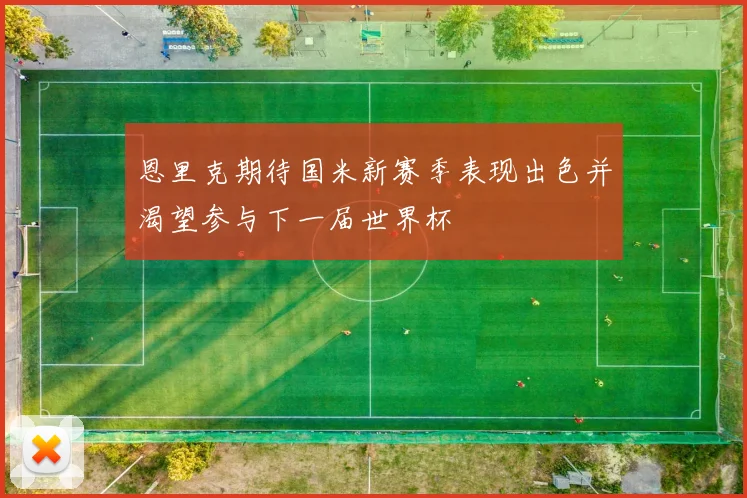 恩里克期待国米新赛季表现出色并渴望参与下一届世界杯