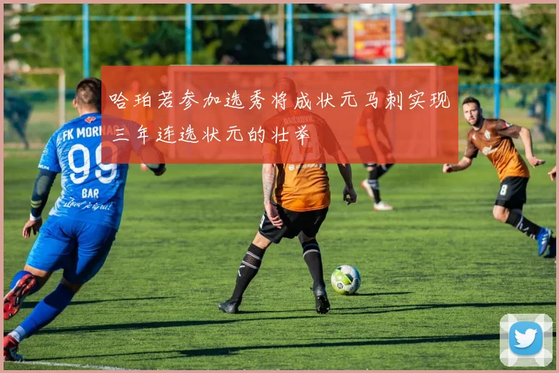 哈珀若参加选秀将成状元马刺实现三年连选状元的壮举