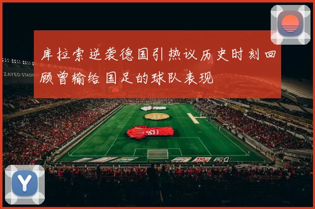 库拉索逆袭德国引热议历史时刻回顾曾输给国足的球队表现